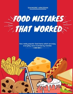 Food Mistakes That Worked: How Popular food items were invented and discovered by mistake by Arkzenn, Swimore