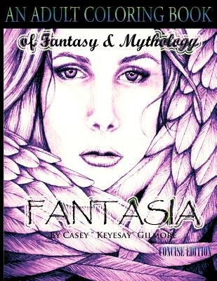 Fantasia An Adult Coloring Book: Of Fantasy & Mythology-The Concise Edition by Gilmore, Casey