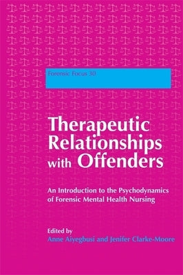 Therapeutic Relationships with Offenders: An Introduction to the Psychodynamics of Forensic Mental Health Nursing by Clarke-Moore, Jenifer