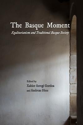 The Basque Moment: Egalitarianism and Traditional Basque Society by Gordoa, Xabier Arregi