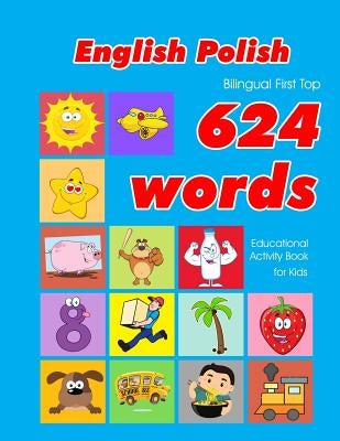 English - Polish Bilingual First Top 624 Words Educational Activity Book for Kids: Easy vocabulary learning flashcards best for infants babies toddler by Owens, Penny