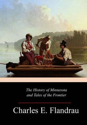 The History of Minnesota and Tales of the Frontier by Flandrau, Charles E.