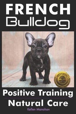 French Bulldogs Positive Training: Natural Care by Manohan, Kellen