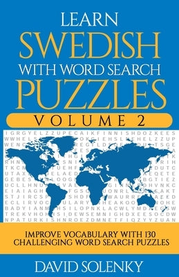 Learn Swedish with Word Search Puzzles Volume 2: Learn Swedish Language Vocabulary with 130 Challenging Bilingual Word Find Puzzles for All Ages by Solenky, David
