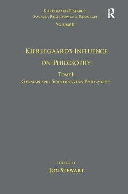 Volume 11, Tome I: Kierkegaard's Influence on Philosophy: German and Scandinavian Philosophy by Stewart, Jon