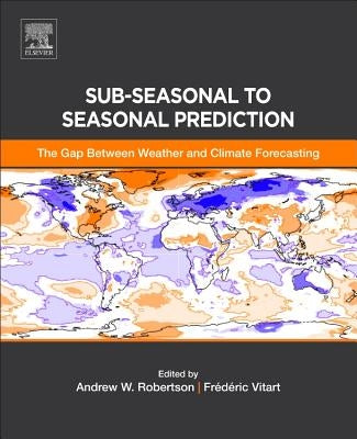 Sub-Seasonal to Seasonal Prediction: The Gap Between Weather and Climate Forecasting by Robertson, Andrew