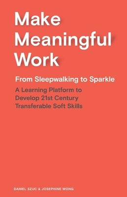 Make Meaningful Work: From Sleepwalking to Sparkle by Szuc, Daniel