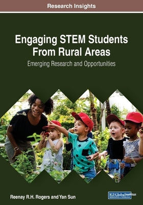 Engaging STEM Students From Rural Areas: Emerging Research and Opportunities by Rogers, Reenay R. H.