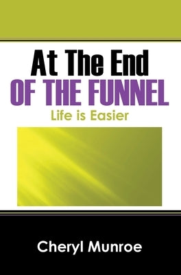 At the End of the Funnel: Life is Easier by Munroe, Cheryl