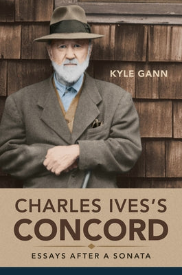 Charles Ives's Concord: Essays After a Sonata by Gann, Kyle