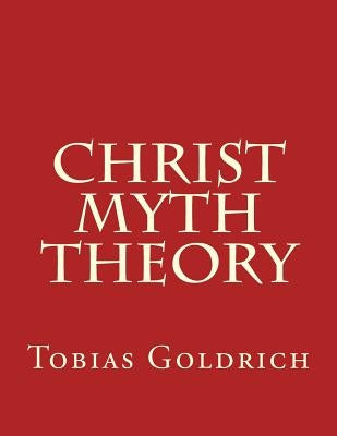 Christ Myth Theory by Goldrich, Tobias