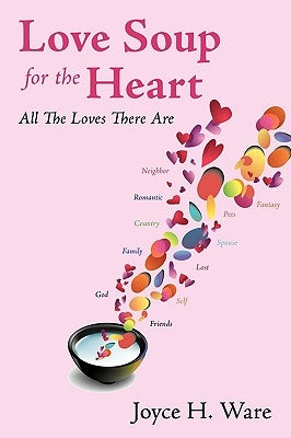 Love Soup For The Heart: All The Loves There Are by Ware, Joyce H.