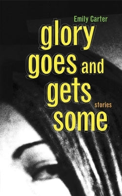 Glory Goes and Gets Some by Carter, Emily