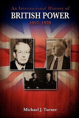 An International History of British Power, 1957-1970 by Turner, Michael J.