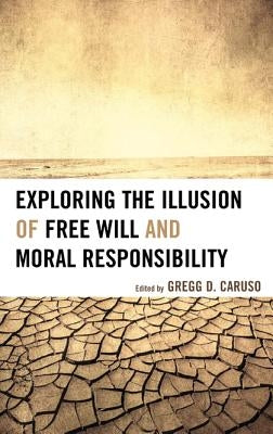 Exploring the Illusion of Free Will and Moral Responsibility by Caruso, Gregg D.