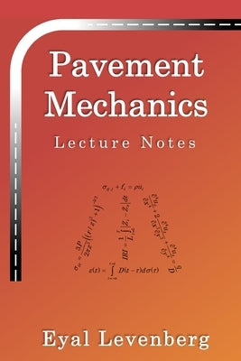 Pavement Mechanics: Lecture Notes by Levenberg, Eyal