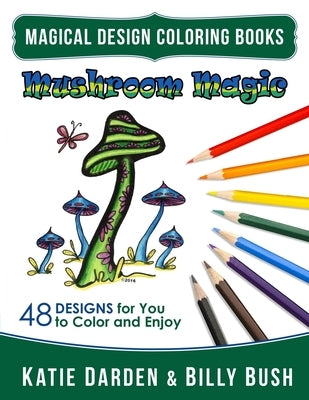 Mushroom Magic: 48 Fantasy Designs for you to Color & Enjoy by Bush, Billy
