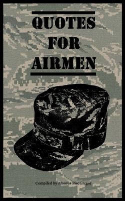 Quotes for Airmen: Over a hundred inspiring and funny quotes for anyone serving in the Air Force by MacGregor, Maurus