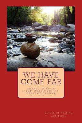 We Have Come Far: shared wisdom from survivors of extreme trauma by Whaleswan MS, Ani Rose