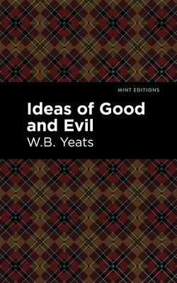 Ideas of Good and Evil by Yeats, William Butler