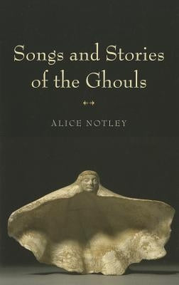 Songs and Stories of the Ghouls by Notley, Alice
