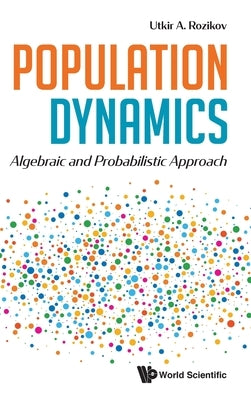 Population Dynamics: Algebraic and Probabilistic Approach by Rozikov, Utkir A.