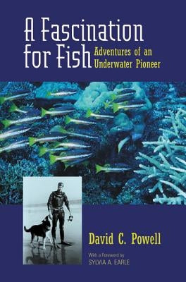 A Fascination for Fish: Adventures of an Underwater Pioneervolume 3 by Powell, David C.