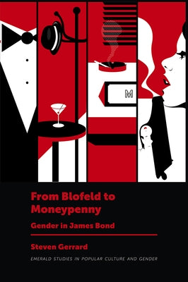 From Blofeld to Moneypenny: Gender in James Bond by Gerrard, Steven