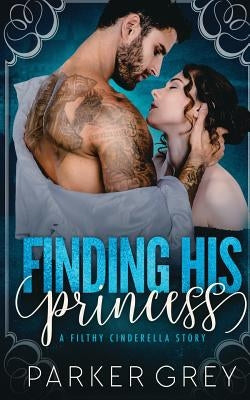 Finding His Princess: A Cinderella Story by Grey, Parker