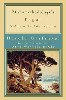Ethnomethodology's Program: Working Out Durkheim's Aphorism by Garfinkel, Harold