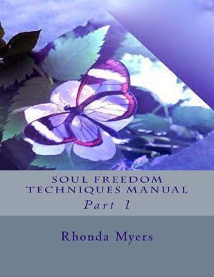 Soul Freedom Techniques Manual: Part 1 by Myers, Rhonda