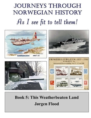 Journeys Through Norwegian History - Book 5: This Weatherbeaten Land by Flood, Jorgen