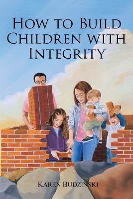 How to Build Children with Integrity by Budzinski, Karen
