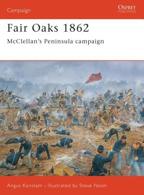 Fair Oaks 1862: McClellan's Peninsula Campaign by Konstam, Angus