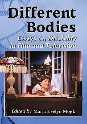 Different Bodies: Essays on Disability in Film and Television by Mogk, Marja Evelyn