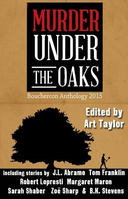 Murder Under the Oaks: Bouchercon Anthology 2015 by Taylor, Art