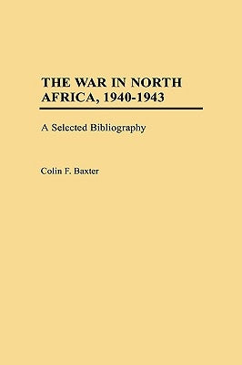The War in North Africa, 1940-1943: A Selected Bibliography by Baxter, Colin F.