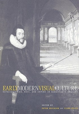 Early Modern Visual Culture: Representation, Race, and Empire in Renaissance England by Erickson, Peter