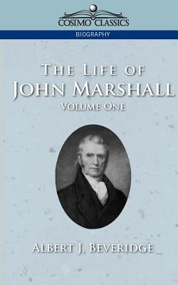 The Life of John Marshall, Vol. 1 by Beveridge, Albert J.