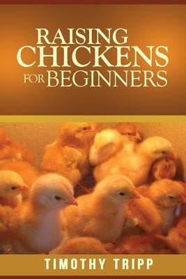 Raising Chickens For Beginners by Tripp, Timothy