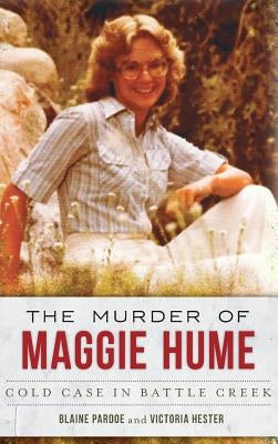 The Murder of Maggie Hume: Cold Case in Battle Creek by Pardoe, Blaine