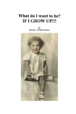 What Do I Want To Be? If I Grow Up! by Perkins, Beverly J. (Wilde)