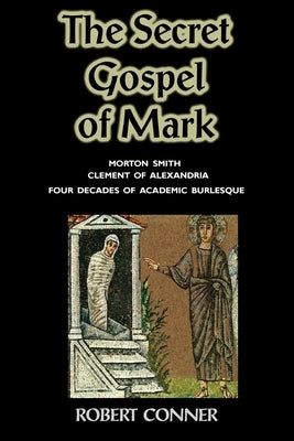 The Secret Gospel of Mark by Conner, Robert
