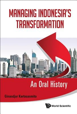 Managing Indonesia's Transformation: An Oral History by Kartasasmita, Ginandjar