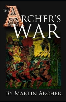 The Archer's War: Exciting good read - adventure fiction about fighting and combat during medieval times in feudal England with archers, by Archer, Martin