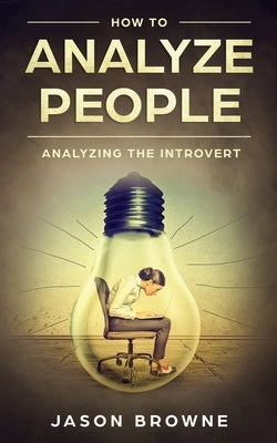 How To Analyze People: Analyzing the Introvert by Browne, Jason