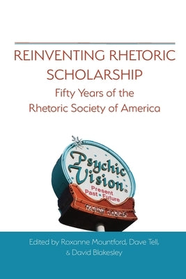 Reinventing Rhetoric Scholarship: Fifty Years of the Rhetoric Society of America by Mountford, Roxanne