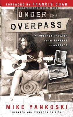 Under the Overpass: A Journey of Faith on the Streets of America by Yankoski, Mike