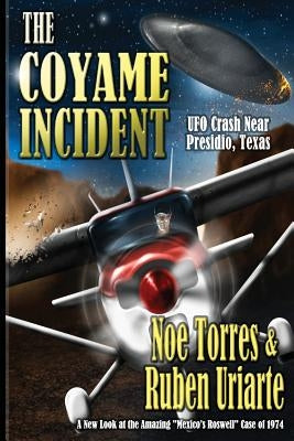The Coyame Incident: UFO Crash Near Presidio, Texas by Uriarte, Ruben