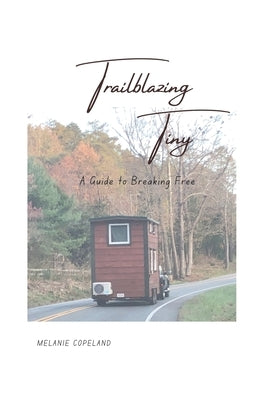 Trailblazing Tiny: A Guide to Breaking Free by Giannini, Lauren R.